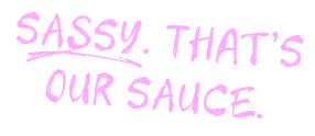 Sassy. That's our sauce.