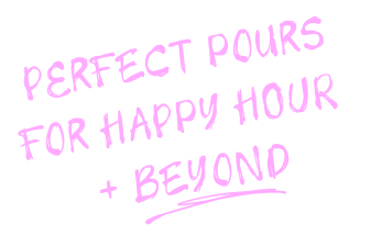 Perfect pours for happy hour & beyond.