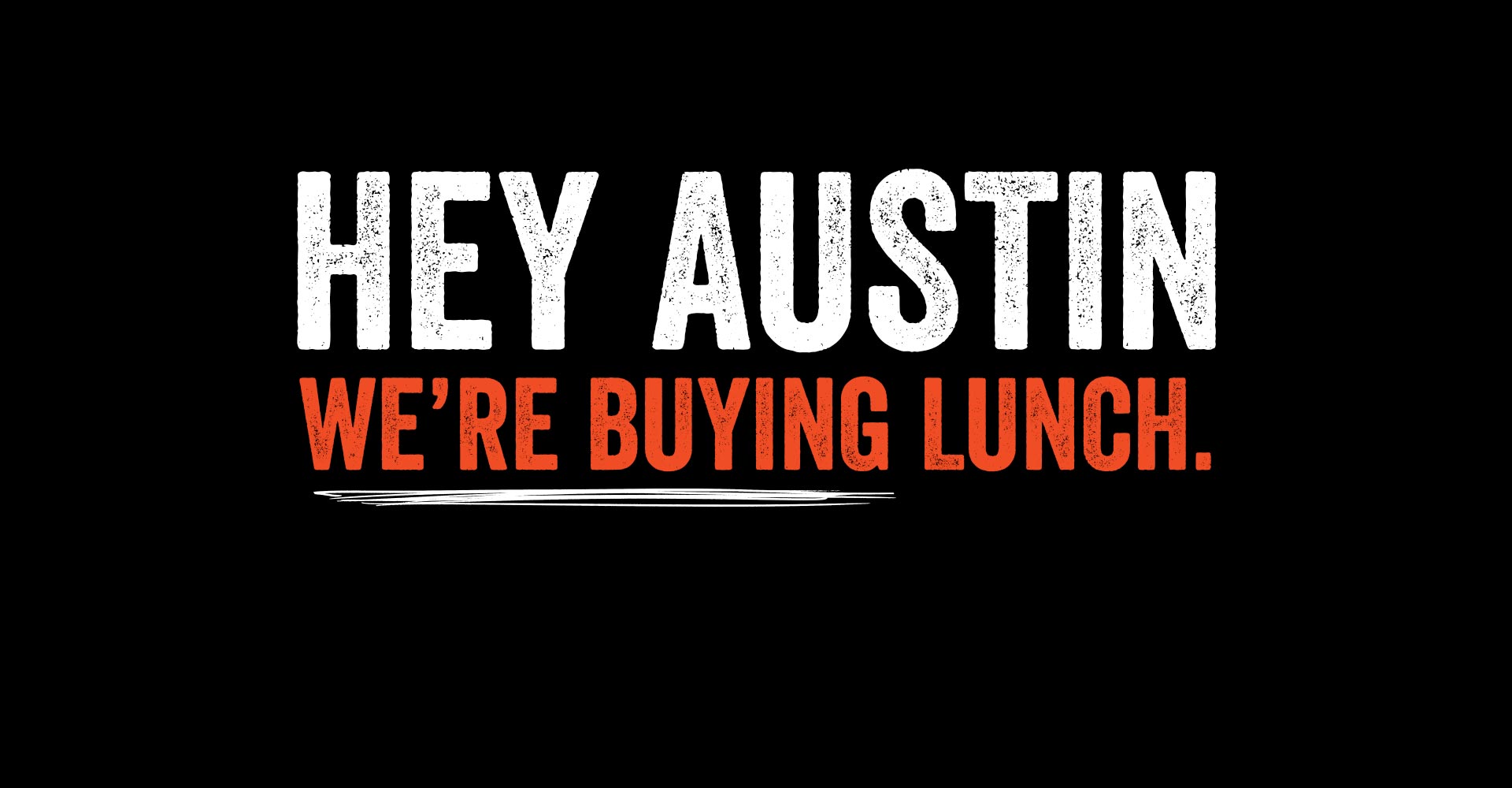 Hey Austin we're buying lunch.