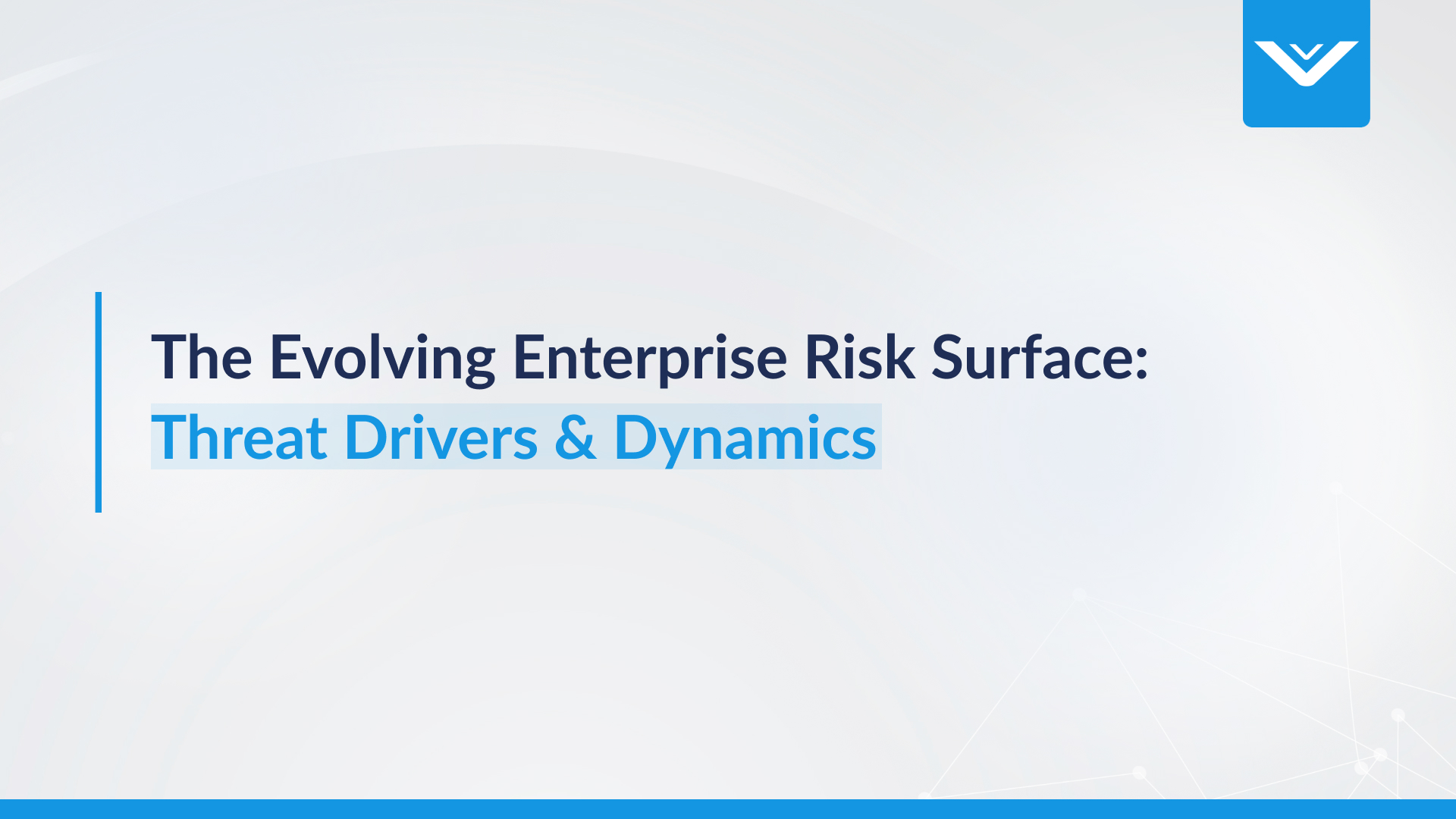 The Evolving Enterprise Risk Surface: Threat Drivers & Dynamics