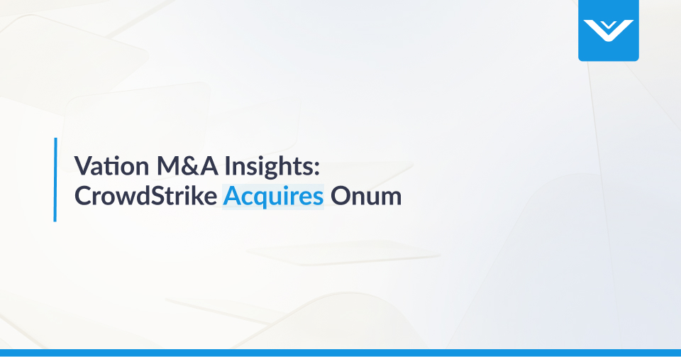 Vation Ventures M&A Insights: CrowdStrike Acquires Onum