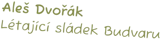 Ručně psaný text: Aleš Dvořák, Létající sládek Budvaru