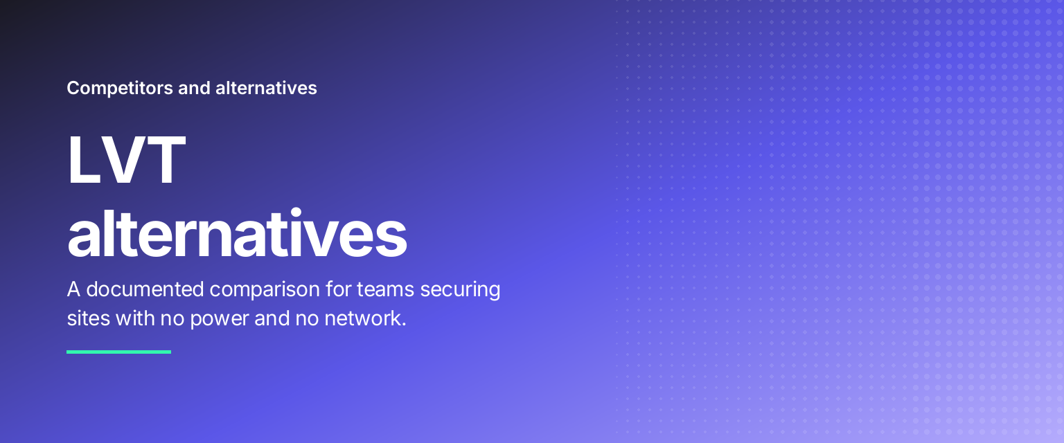 LVT alternatives: A documented comparison for teams securing sites with no power and no network