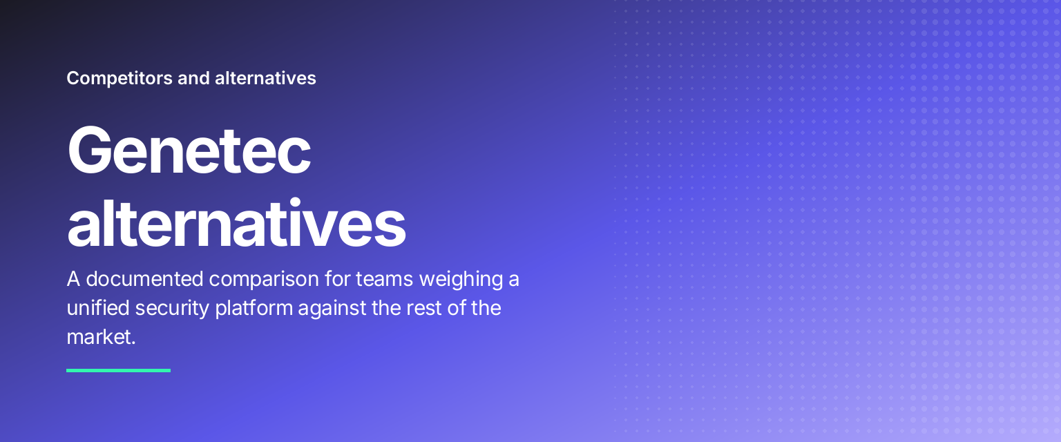 Genetec alternatives: A documented comparison for teams weighing a unified security platform against the rest of the market