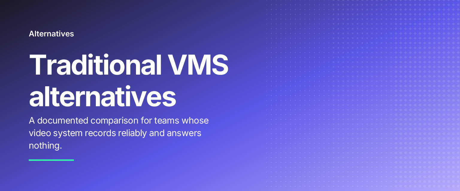 Traditional VMS alternatives: A documented comparison for teams whose video system records reliably and answers nothing