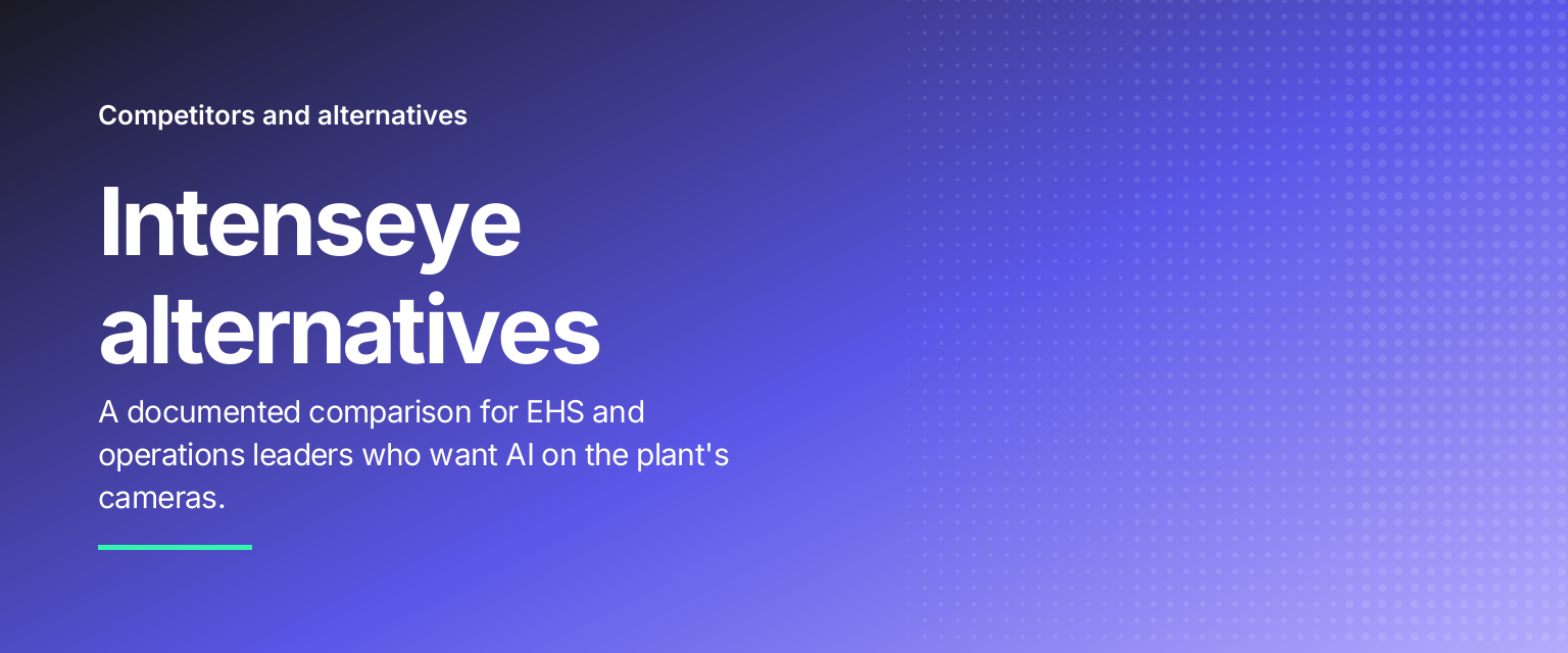 Intenseye alternatives: A documented comparison for EHS and operations leaders who want AI on the plant's cameras