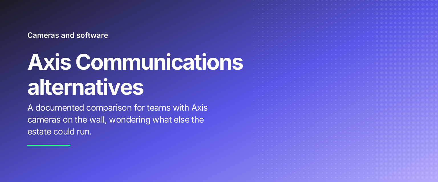 Axis Communications alternatives: A documented comparison for teams with Axis cameras on the wall, wondering what else the estate could run