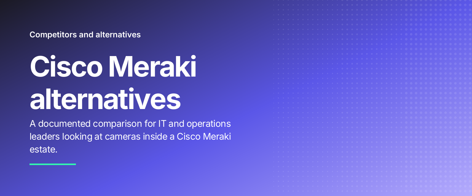 Cisco Meraki alternatives: A documented comparison for IT and operations leaders looking at cameras inside a Cisco Meraki estate