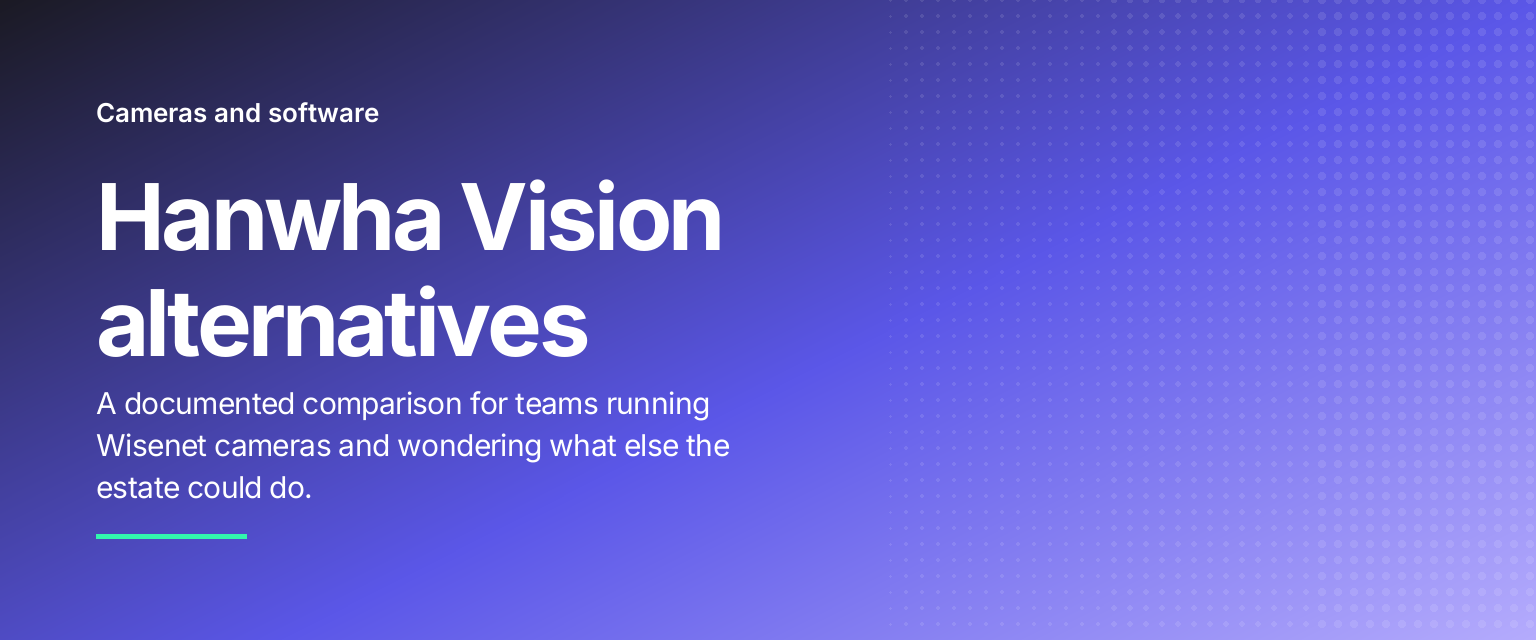 Hanwha Vision alternatives: A documented comparison for teams running Wisenet cameras and wondering what else the estate could do