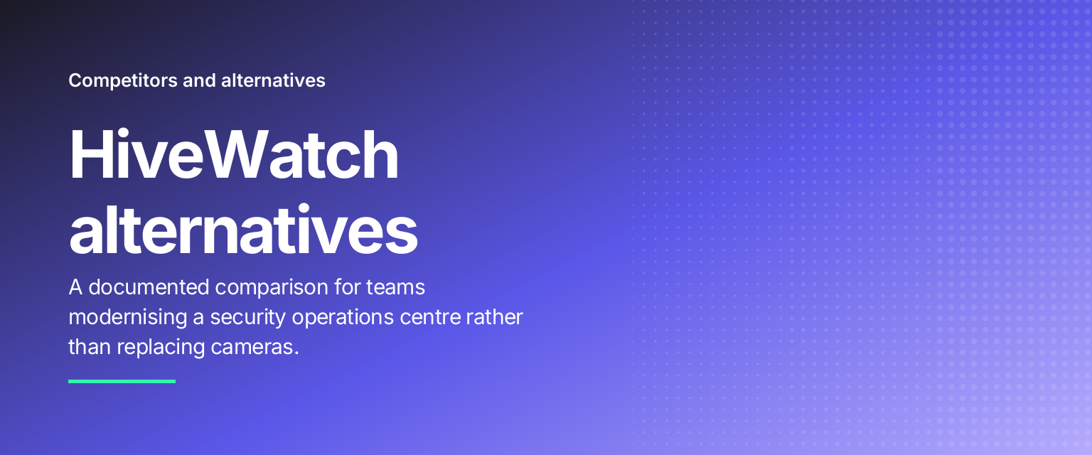 HiveWatch alternatives: A documented comparison for teams modernising a security operations centre rather than replacing cameras