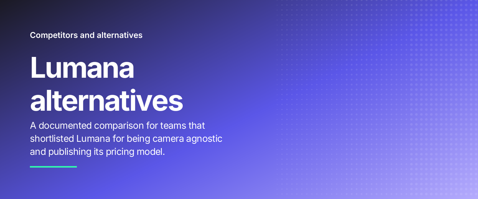 Lumana alternatives: A documented comparison for teams that shortlisted Lumana for being camera agnostic and publishing its pricing model