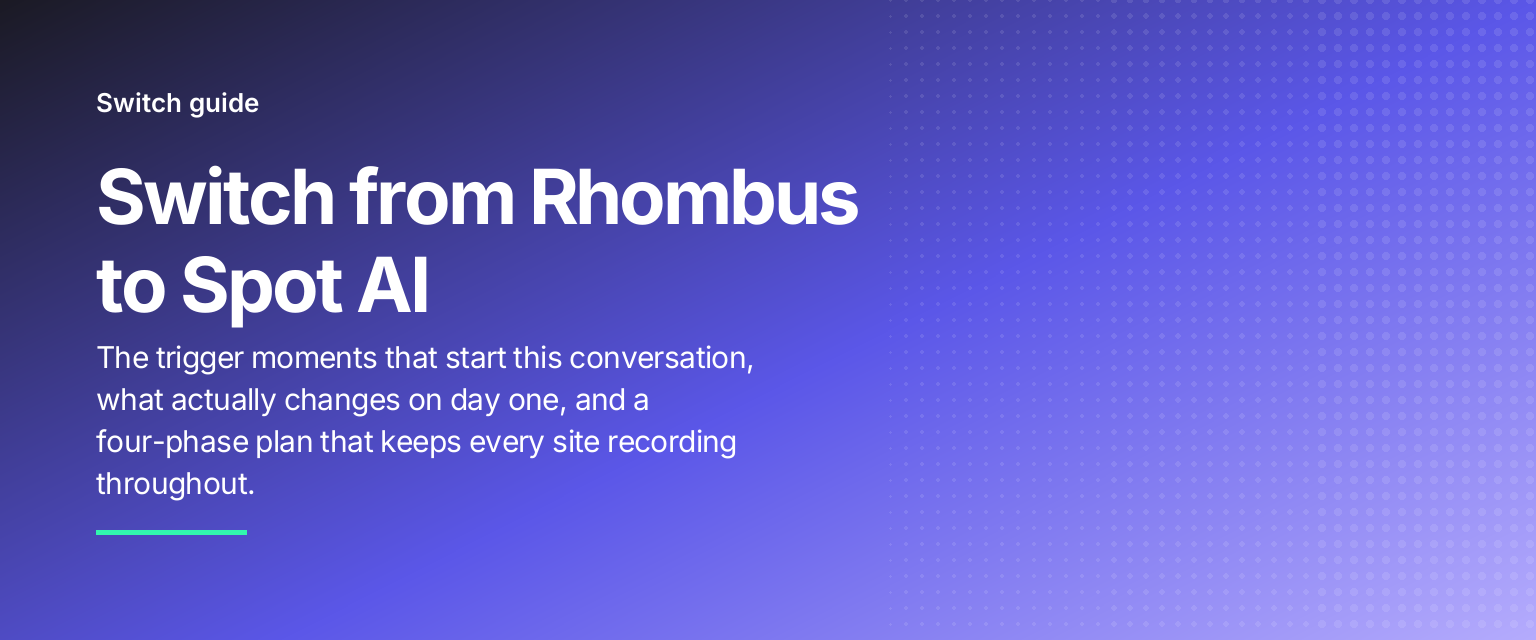 Switch from Rhombus to Spot AI: The trigger moments that start this conversation, what actually changes on day one, and a four-phase plan that keeps every site recording throughout