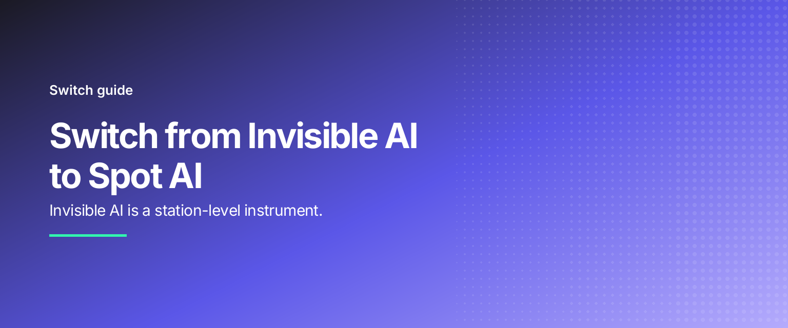 Switch from Invisible AI to Spot AI: Invisible AI is a station-level instrument