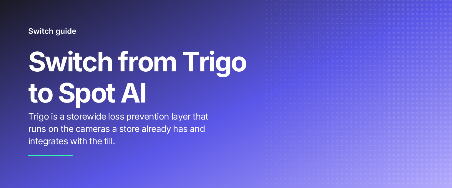 Switch from Trigo to Spot AI: Trigo is a storewide loss prevention layer that runs on the cameras a store already has and integrates with the till