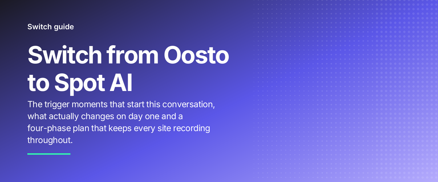 Switch from Oosto to Spot AI: The trigger moments that start this conversation, what actually changes on day one and a four-phase plan that keeps every site recording throughout