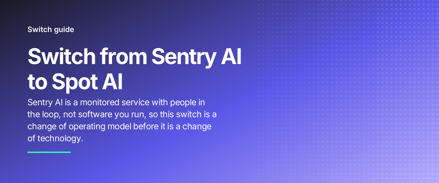 Switch from Sentry AI to Spot AI: Sentry AI is a monitored service with people in the loop, not software you run, so this switch is a change of operating model before it is a change of technology