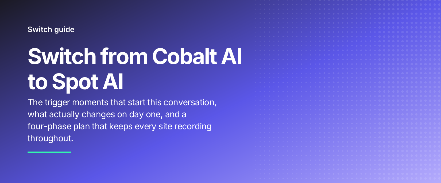 Switch from Cobalt AI to Spot AI: The trigger moments that start this conversation, what actually changes on day one, and a four-phase plan that keeps every site recording throughout