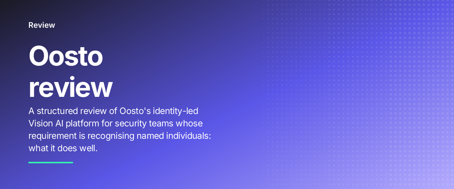 Oosto review: A structured review of Oosto's identity-led Vision AI platform for security teams whose requirement is recognising named individuals: what it does well