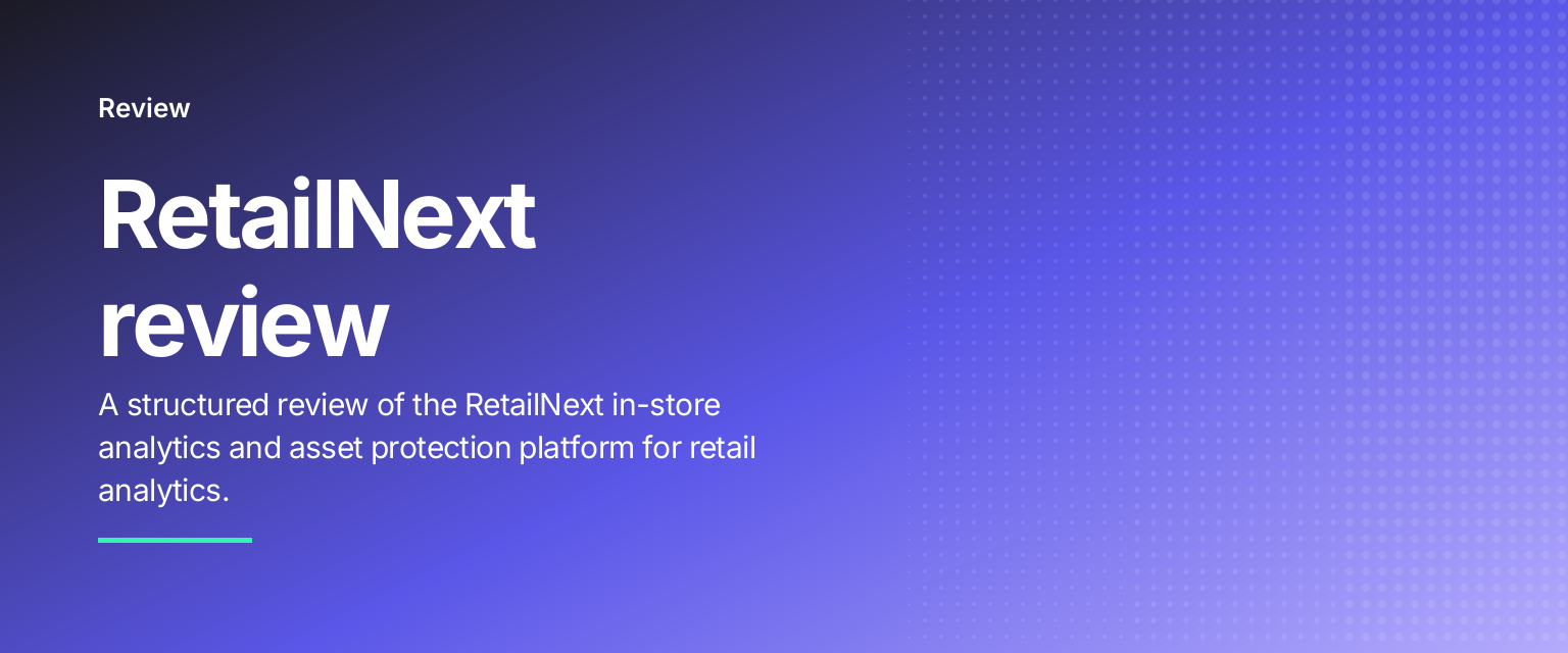 RetailNext review: A structured review of the RetailNext in-store analytics and asset protection platform for retail analytics