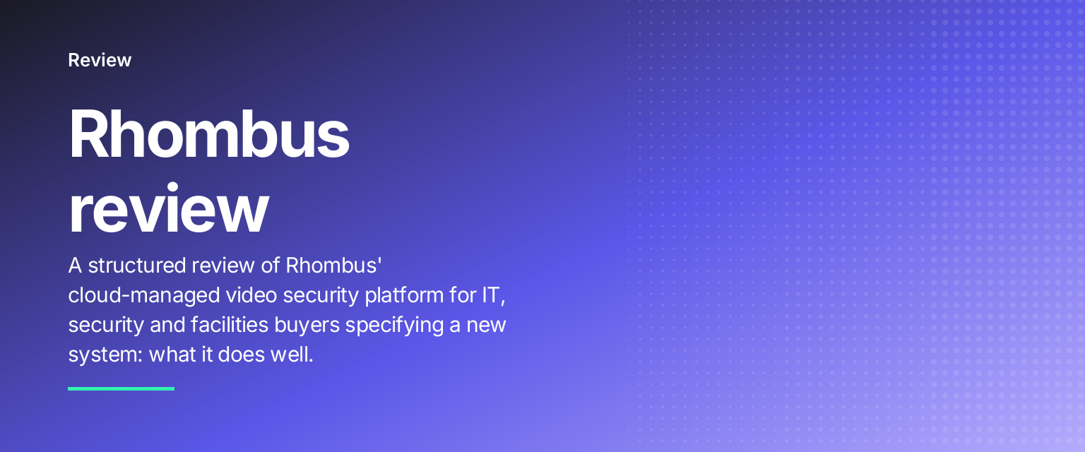 Rhombus review: A structured review of Rhombus' cloud-managed video security platform for IT, security and facilities buyers specifying a new system: what it does well