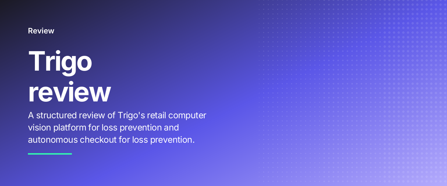 Trigo review: A structured review of Trigo's retail computer vision platform for loss prevention and autonomous checkout for loss prevention