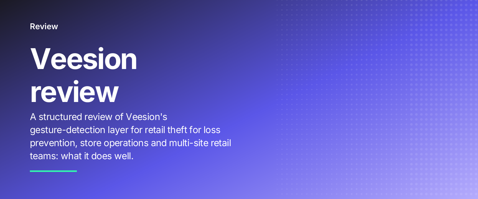 Veesion review: A structured review of Veesion's gesture-detection layer for retail theft for loss prevention, store operations and multi-site retail teams: what it does well