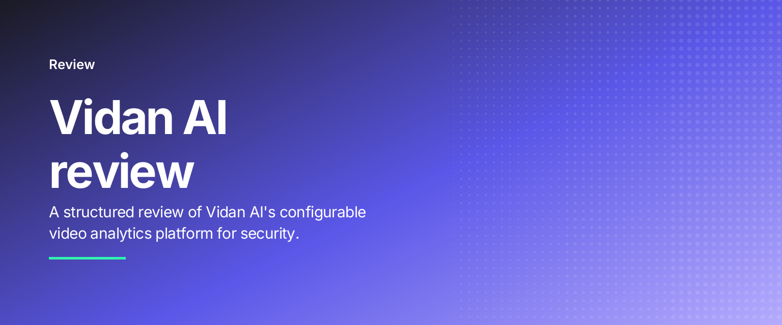 Vidan AI review: A structured review of Vidan AI's configurable video analytics platform for security