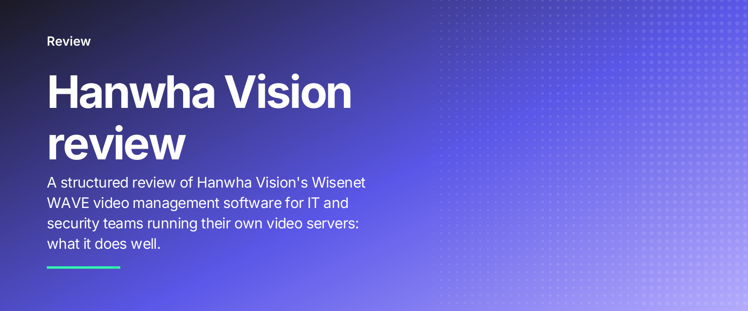 Hanwha Vision review: A structured review of Hanwha Vision's Wisenet WAVE video management software for IT and security teams running their own video servers: what it does well