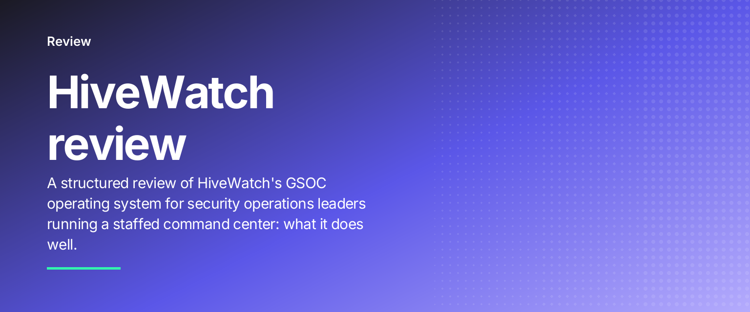 HiveWatch review: A structured review of HiveWatch's GSOC operating system for security operations leaders running a staffed command center: what it does well