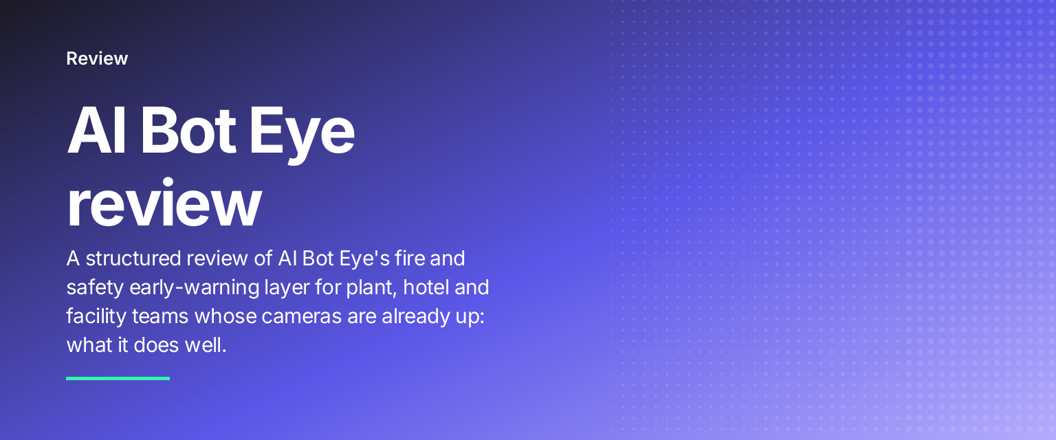 AI Bot Eye review: A structured review of AI Bot Eye's fire and safety early-warning layer for plant, hotel and facility teams whose cameras are already up: what it does well
