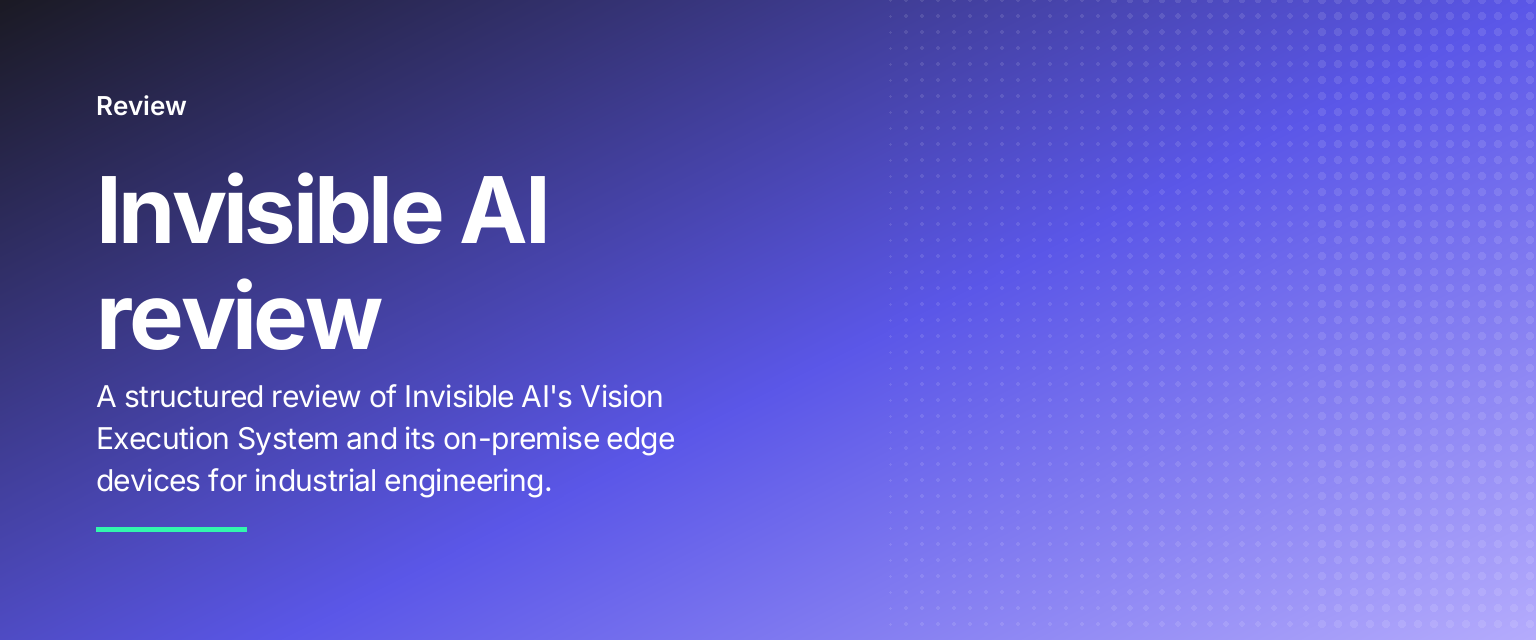 Invisible AI review: A structured review of Invisible AI's Vision Execution System and its on-premise edge devices for industrial engineering