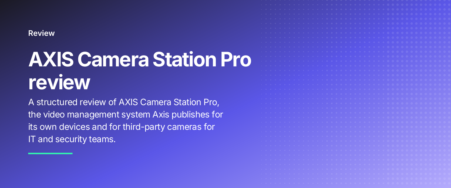 AXIS Camera Station Pro review: A structured review of AXIS Camera Station Pro, the video management system Axis publishes for its own devices and for third-party cameras for IT and security teams