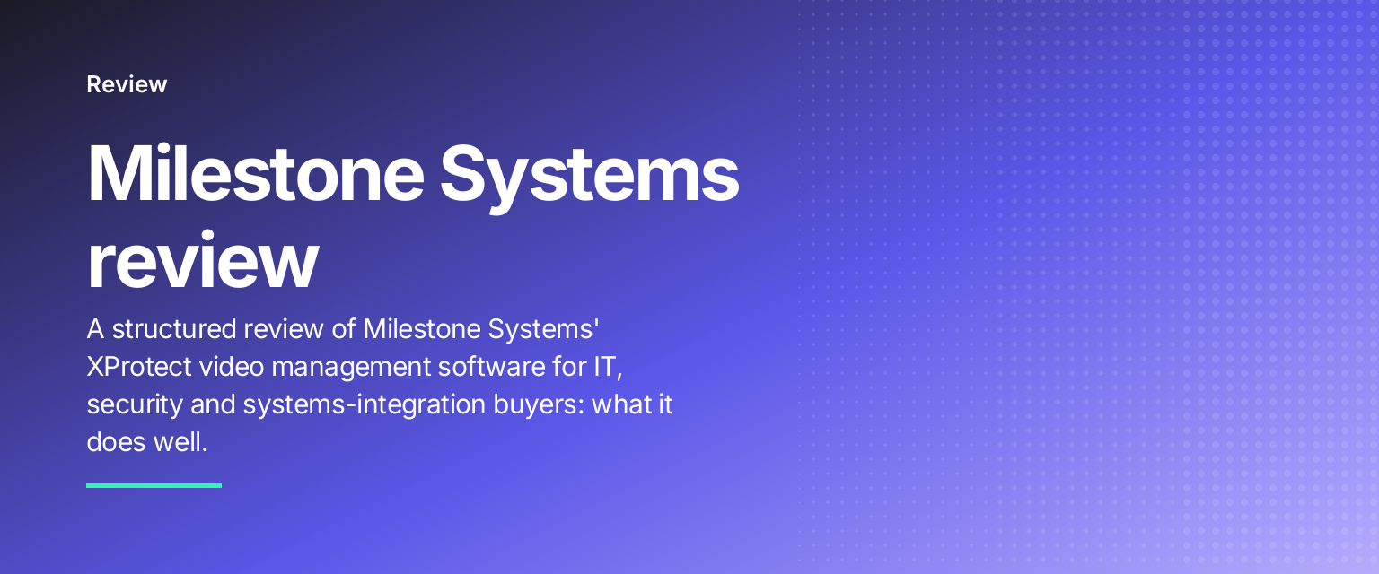 Milestone Systems review: A structured review of Milestone Systems' XProtect video management software for IT, security and systems-integration buyers: what it does well