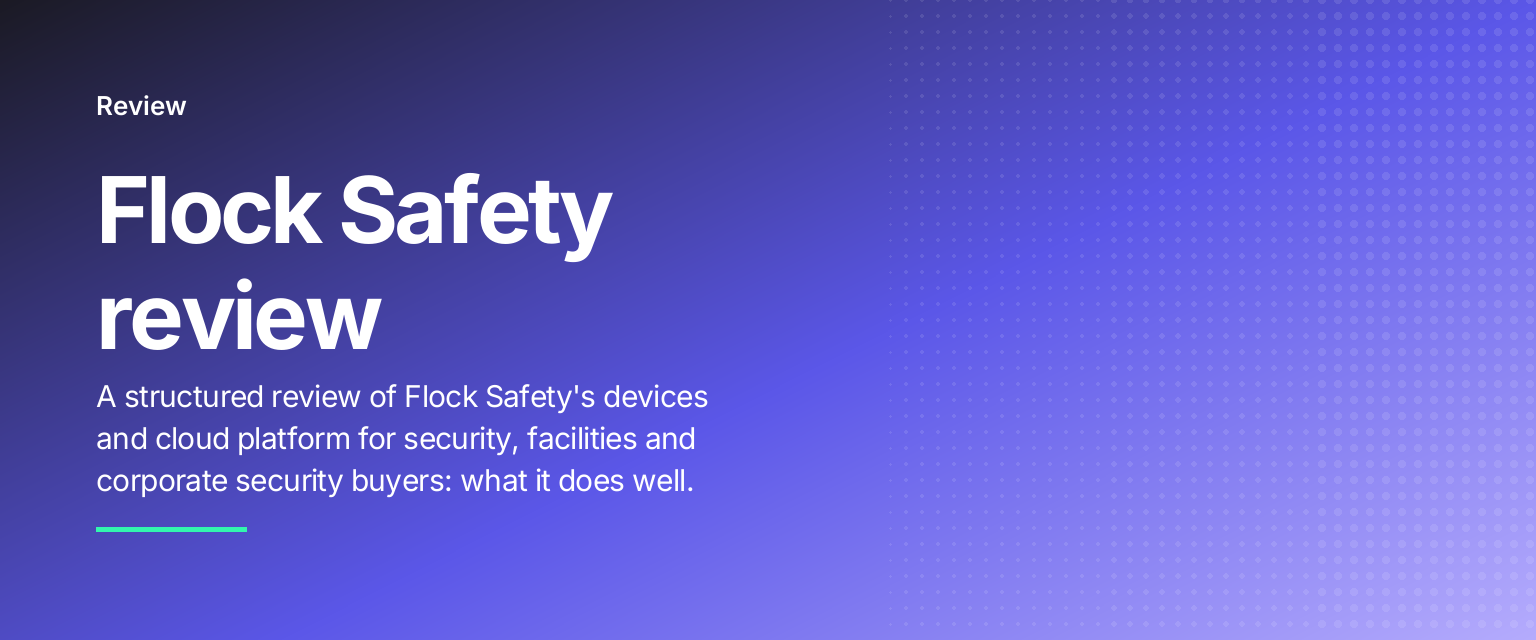 Flock Safety review: A structured review of Flock Safety's devices and cloud platform for security, facilities and corporate security buyers: what it does well