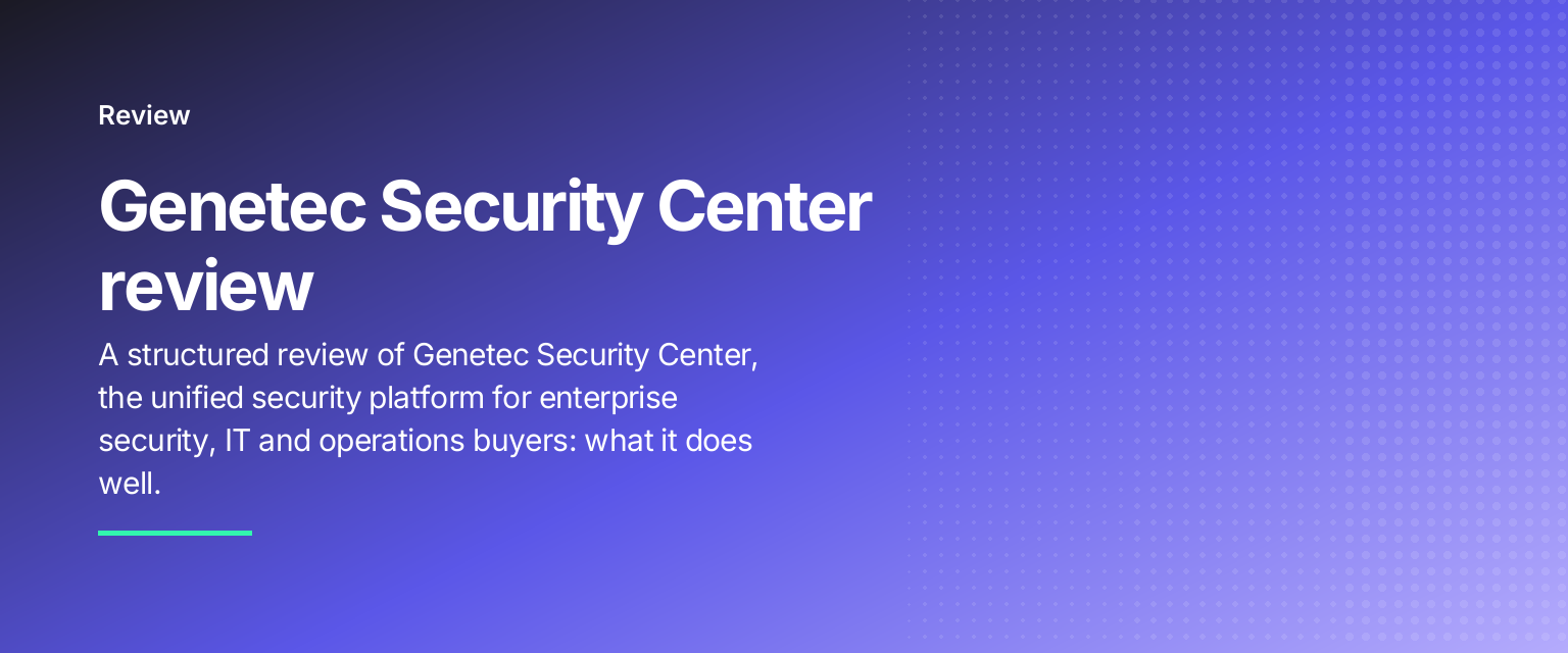 Genetec Security Center review: A structured review of Genetec Security Center, the unified security platform for enterprise security, IT and operations buyers: what it does well