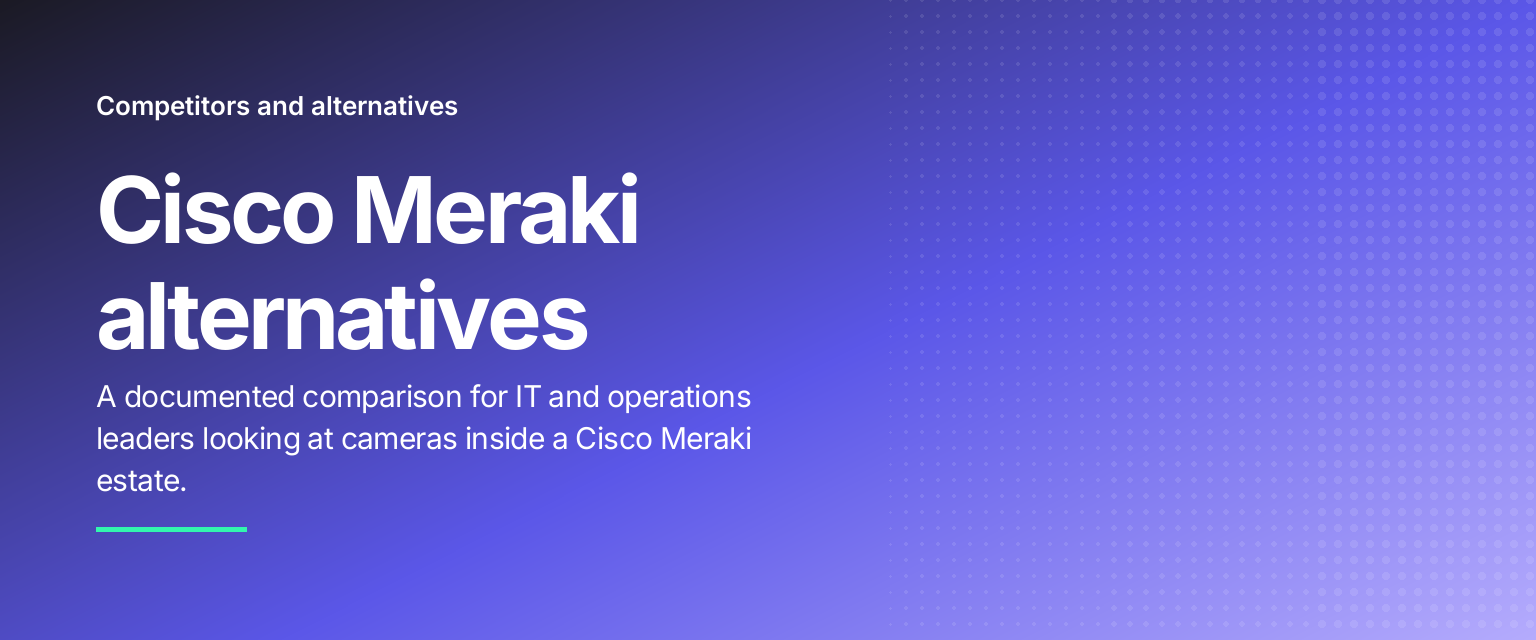 Cisco Meraki alternatives: A documented comparison for IT and operations leaders looking at cameras inside a Cisco Meraki estate