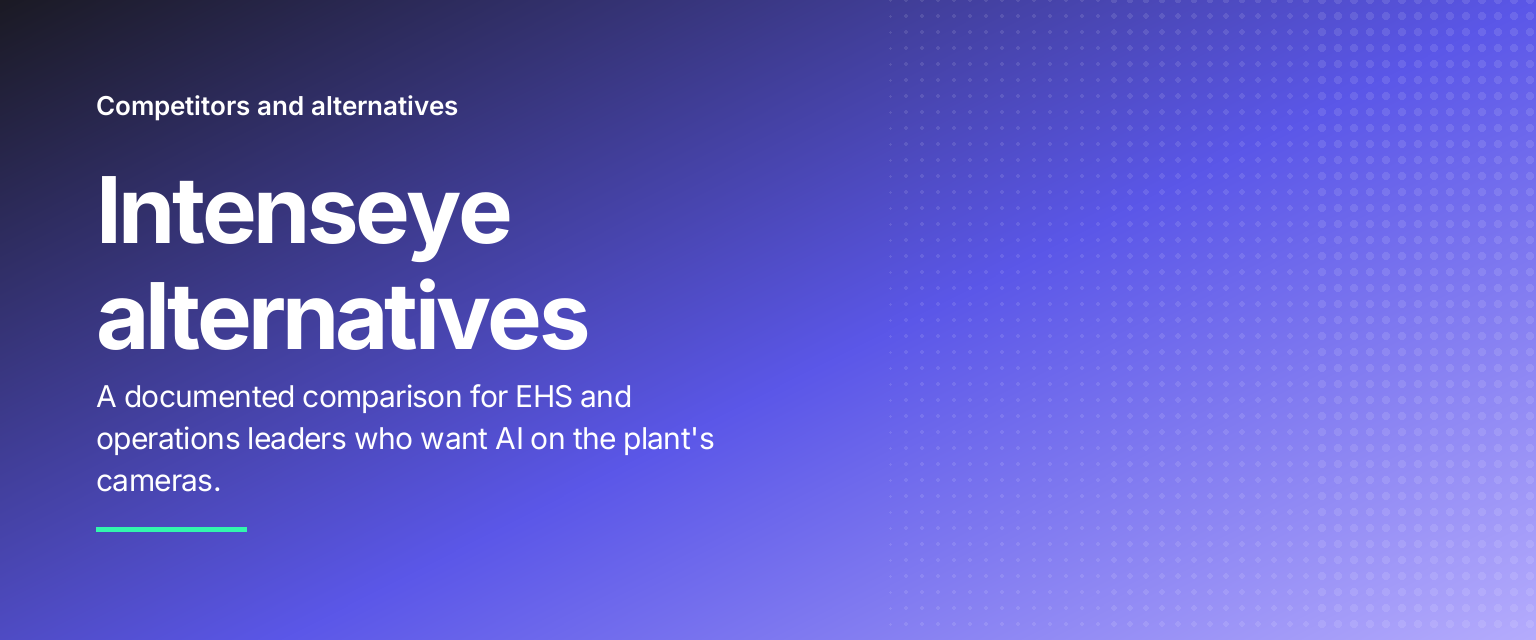 Intenseye alternatives: A documented comparison for EHS and operations leaders who want AI on the plant's cameras