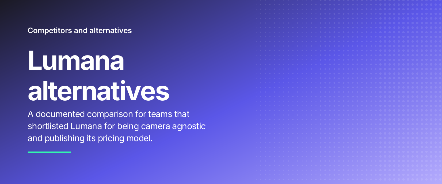 Lumana alternatives: A documented comparison for teams that shortlisted Lumana for being camera agnostic and publishing its pricing model