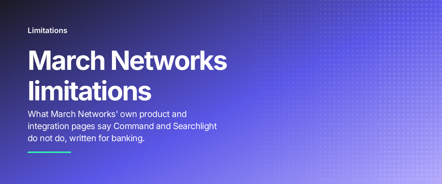 March Networks limitations: What March Networks' own product and integration pages say Command and Searchlight do not do, written for banking