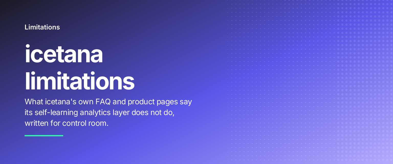 icetana limitations: What icetana's own FAQ and product pages say its self-learning analytics layer does not do, written for control room