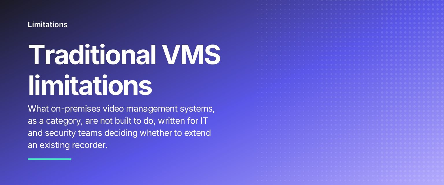 Traditional VMS limitations: What on-premises video management systems, as a category, are not built to do, written for IT and security teams deciding whether to extend an existing recorder