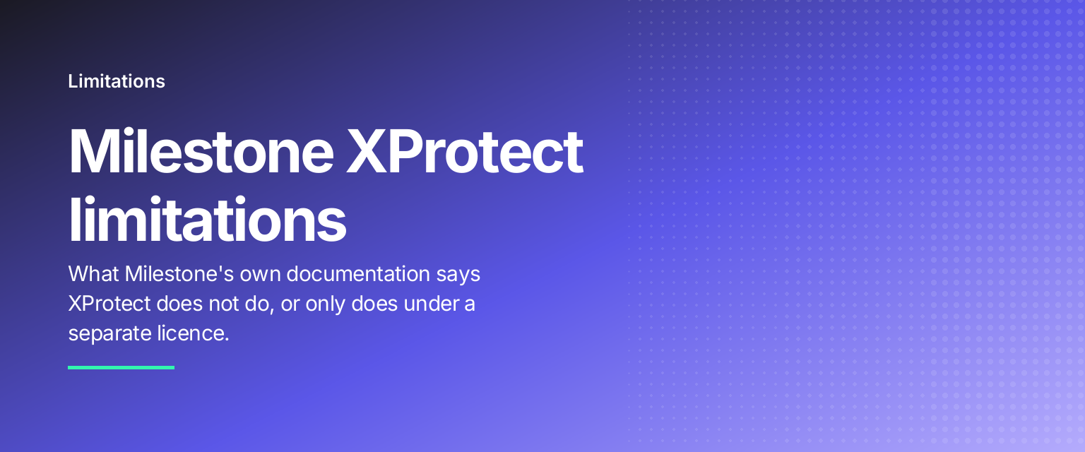 Milestone XProtect limitations: What Milestone's own documentation says XProtect does not do, or only does under a separate licence