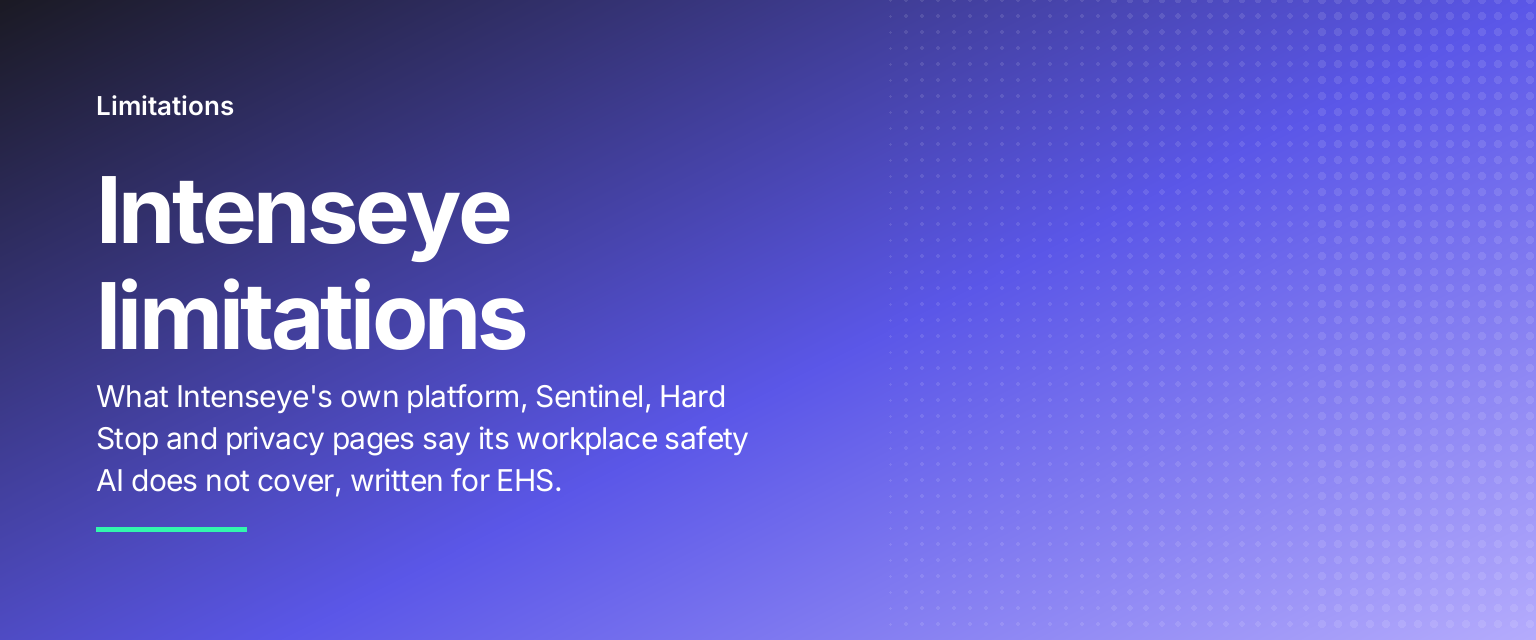 Intenseye limitations: What Intenseye's own platform, Sentinel, Hard Stop and privacy pages say its workplace safety AI does not cover, written for EHS