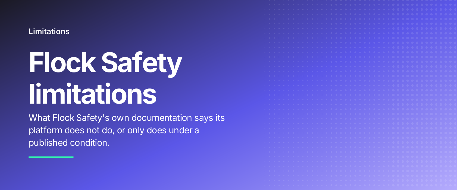 Flock Safety limitations: What Flock Safety's own documentation says its platform does not do, or only does under a published condition