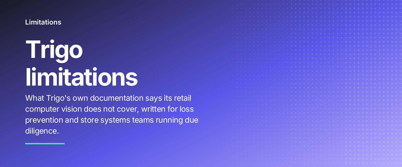 Trigo limitations: What Trigo's own documentation says its retail computer vision does not cover, written for loss prevention and store systems teams running due diligence