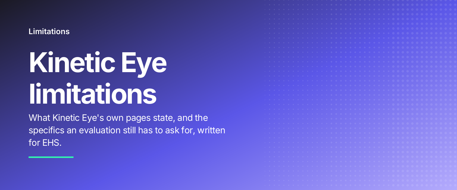 Kinetic Eye limitations: What Kinetic Eye's own pages state, and the specifics an evaluation still has to ask for, written for EHS