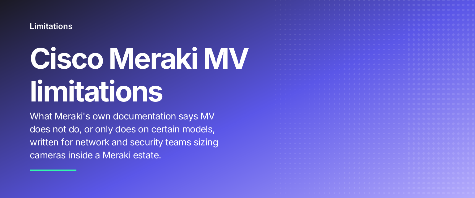 Cisco Meraki MV limitations: What Meraki's own documentation says MV does not do, or only does on certain models, written for network and security teams sizing cameras inside a Meraki estate