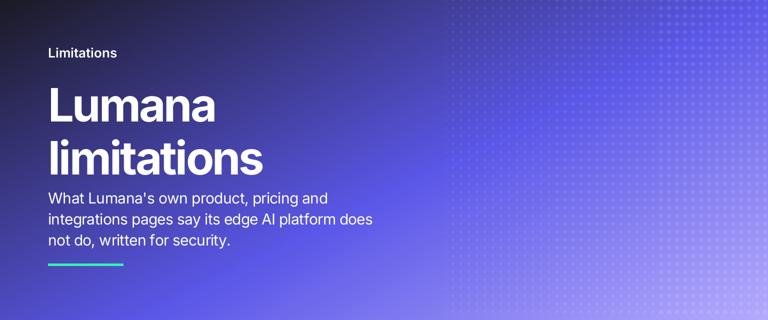 Lumana limitations: What Lumana's own product, pricing and integrations pages say its edge AI platform does not do, written for security