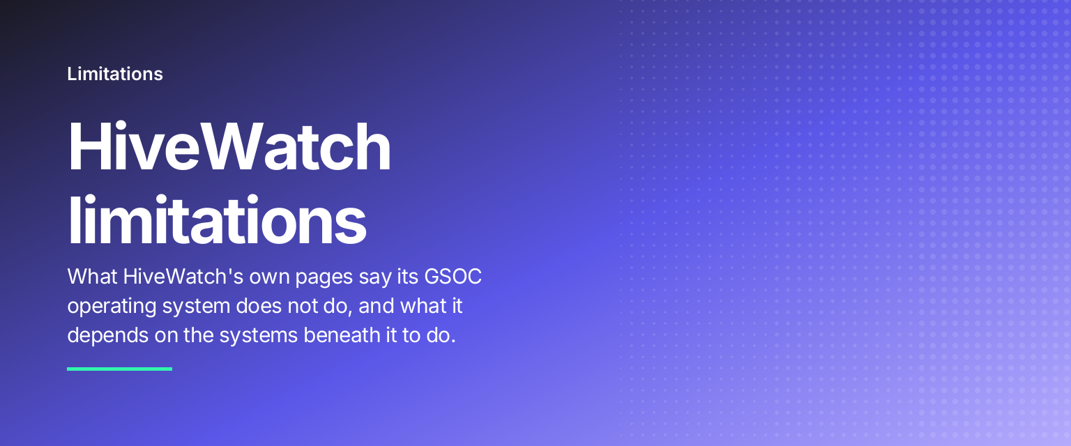 HiveWatch limitations: What HiveWatch's own pages say its GSOC operating system does not do, and what it depends on the systems beneath it to do