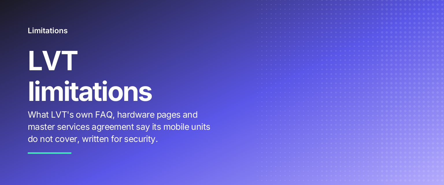 LVT limitations: What LVT's own FAQ, hardware pages and master services agreement say its mobile units do not cover, written for security